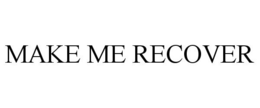 MAKE ME RECOVER trademark