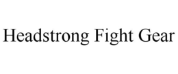 HEADSTRONG FIGHT GEAR trademark