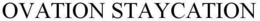OVATION STAYCATION trademark