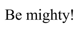 BE MIGHTY! trademark