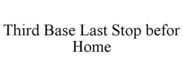 THIRD BASE LAST STOP BEFOR HOME trademark