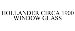 HOLLANDER CIRCA 1900 WINDOW GLASS trademark