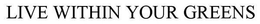 LIVE WITHIN YOUR GREENS trademark