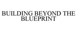 BUILDING BEYOND THE BLUEPRINT trademark