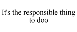 IT'S THE RESPONSIBLE THING TO DOO trademark