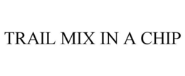 TRAIL MIX IN A CHIP trademark