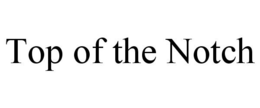 TOP OF THE NOTCH trademark