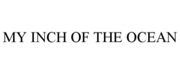 MY INCH OF THE OCEAN trademark