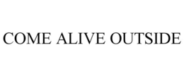 COME ALIVE OUTSIDE trademark