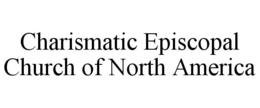 CHARISMATIC EPISCOPAL CHURCH OF NORTH AMERICA trademark