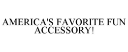 AMERICA'S FAVORITE FUN ACCESSORY! trademark