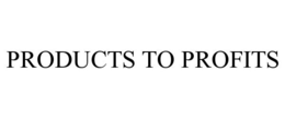 PRODUCTS TO PROFITS trademark