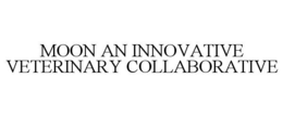 MOON AN INNOVATIVE VETERINARY COLLABORATIVE trademark