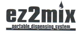 EZ2MIX PORTABLE DISPENSING SYSTEM trademark
