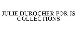 JULIE DUROCHER FOR JS COLLECTIONS trademark