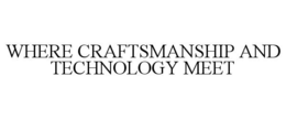 WHERE CRAFTSMANSHIP AND TECHNOLOGY MEET trademark