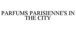 PARFUMS PARISIENNE'S IN THE CITY trademark