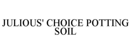 JULIOUS' CHOICE POTTING SOIL trademark