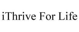 ITHRIVE FOR LIFE trademark