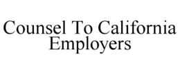 COUNSEL TO CALIFORNIA EMPLOYERS trademark