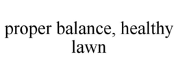 PROPER BALANCE, HEALTHY LAWN trademark
