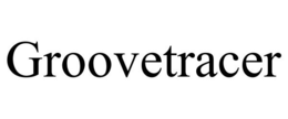 GROOVETRACER trademark