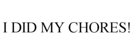 I DID MY CHORES! trademark