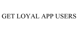 GET LOYAL APP USERS trademark