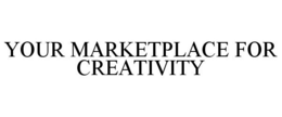 YOUR MARKETPLACE FOR CREATIVITY trademark
