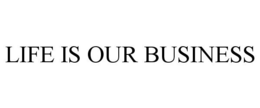 LIFE IS OUR BUSINESS trademark