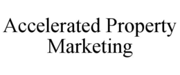 ACCELERATED PROPERTY MARKETING trademark