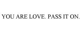 YOU ARE LOVE. PASS IT ON. trademark