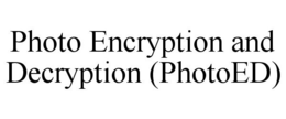 PHOTO ENCRYPTION AND DECRYPTION (PHOTOED) trademark