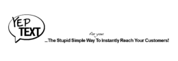 YEP TEXT ...THE STUPID SIMPLE WAY FOR YOU TO INSTANTLY REACH YOUR CUSTOMERS! trademark