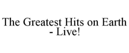 THE GREATEST HITS ON EARTH - LIVE! trademark