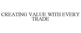 CREATING VALUE WITH EVERY TRADE trademark