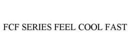 FCF SERIES FEEL COOL FAST trademark