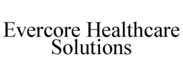 EVERCORE HEALTHCARE SOLUTIONS trademark