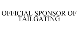 OFFICIAL SPONSOR OF TAILGATING trademark