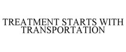 TREATMENT STARTS WITH TRANSPORTATION trademark