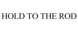 HOLD TO THE ROD trademark