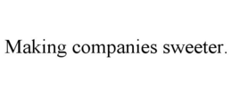 MAKING COMPANIES SWEETER. trademark