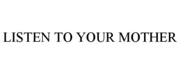 LISTEN TO YOUR MOTHER trademark