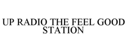 UP RADIO THE FEEL GOOD STATION trademark