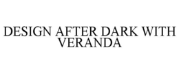 DESIGN AFTER DARK WITH VERANDA trademark