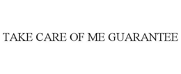 TAKE CARE OF ME GUARANTEE trademark