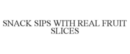 SNACK SIPS WITH REAL FRUIT SLICES trademark