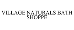 VILLAGE NATURALS BATH SHOPPE trademark