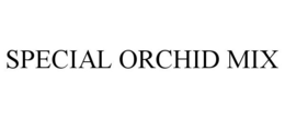 SPECIAL ORCHID MIX trademark