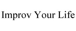 IMPROV YOUR LIFE trademark